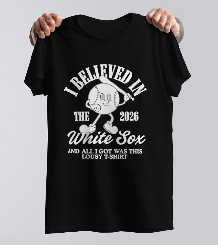 I Believed In The 2026 White Sox Lousy T T-Shirt