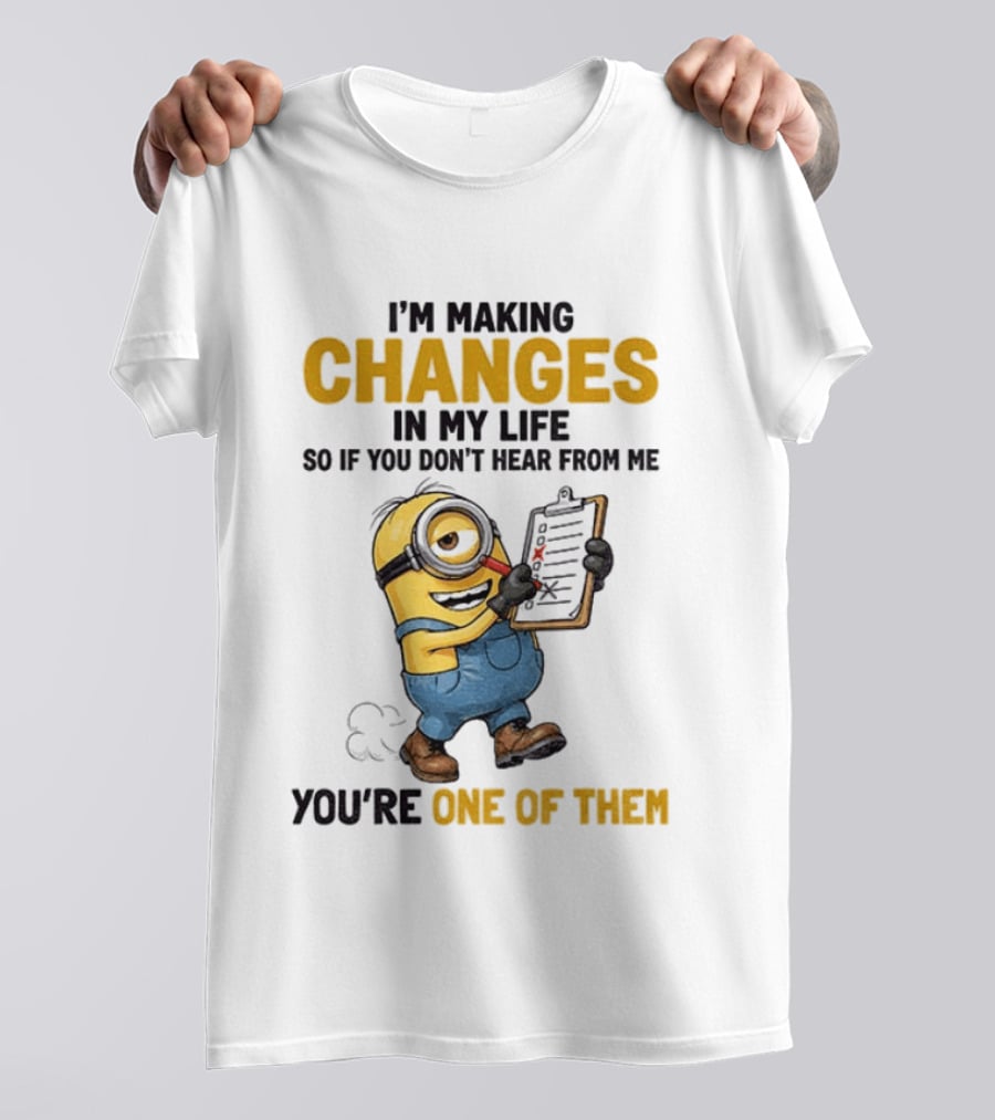 Minion Making Changes In My Life You're One Of Them T-Shirt