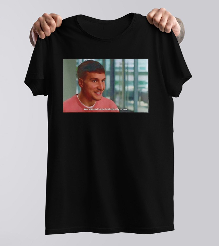 Bogdan Bogdanovic We Wanted To Be Historically Drunk T-Shirt
