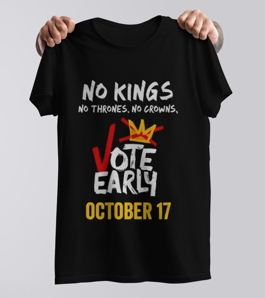 No Kings No Thrones No Crowns Vote Early October 17 T-Shirt