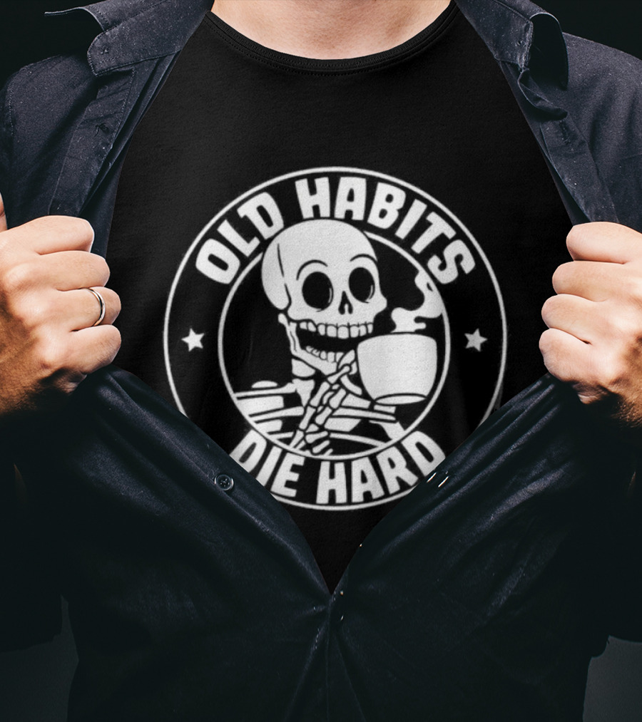 Old Habits Die Hard Skeleton Coffee Caffeine T-Shirt