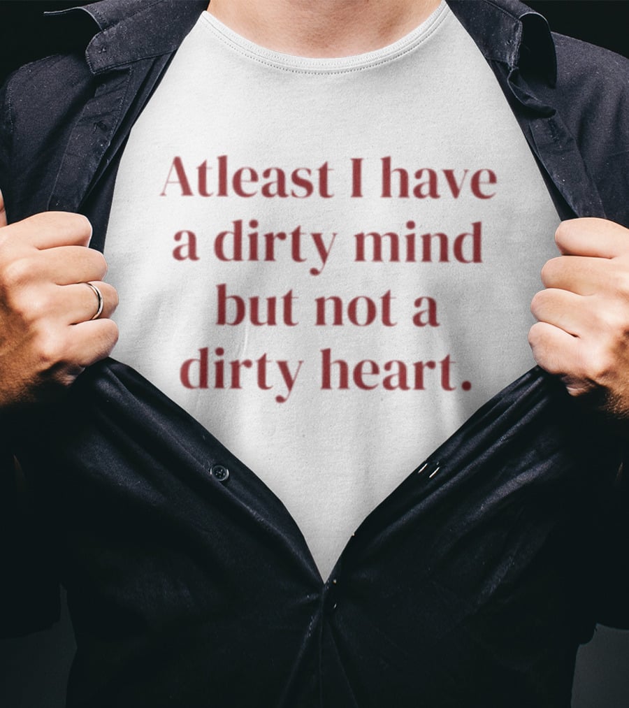 At Least I Have A Dirty Mind But Not A Dirty Heart T-Shirt