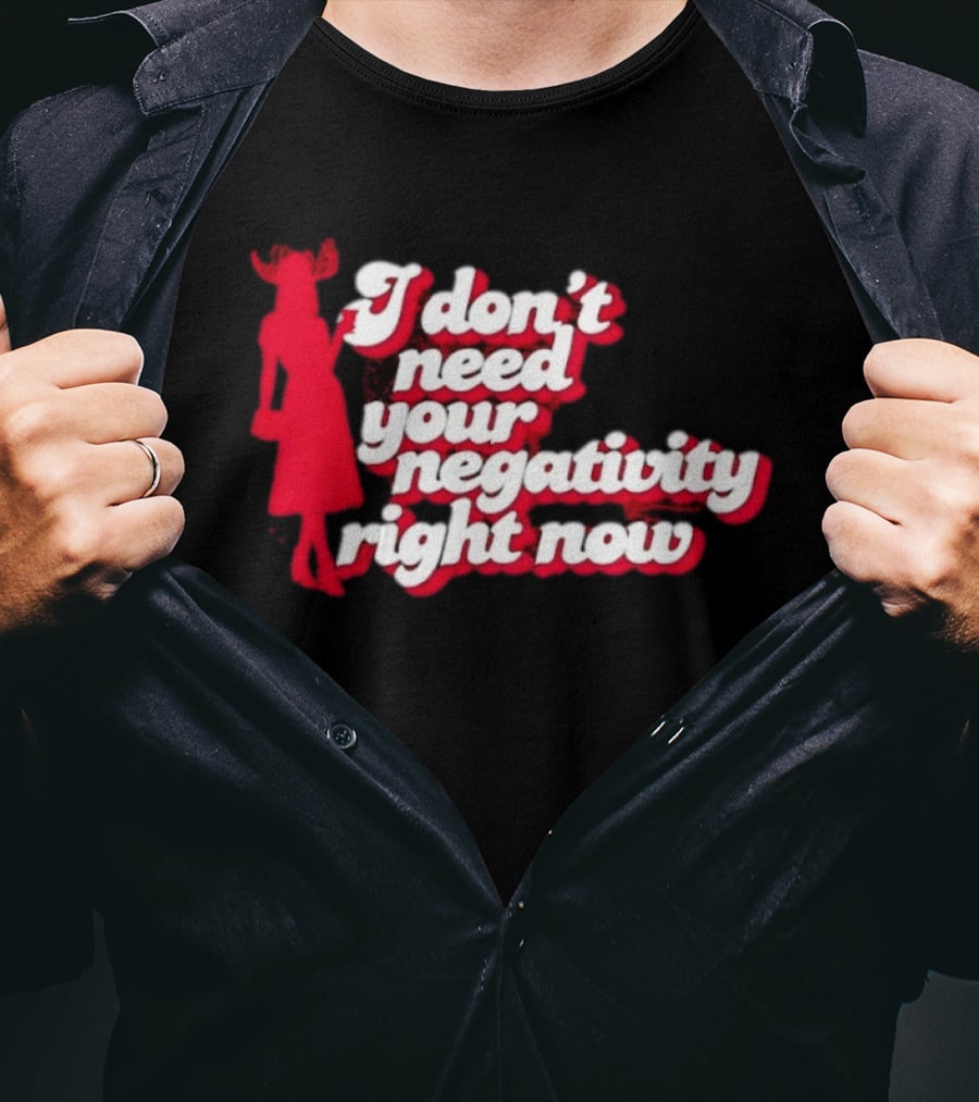 I Don't Need Your Negativity Right Now Positive Vibes With Red Figure T-Shirt