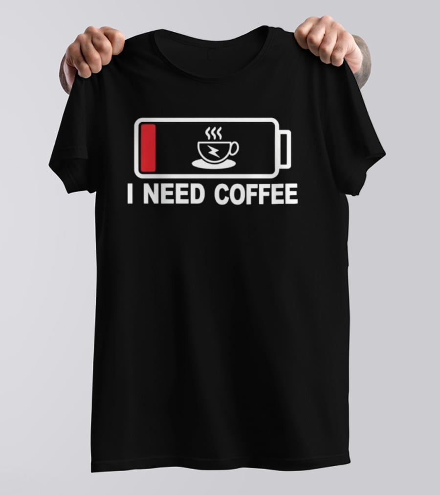 I Need Coffee Low Battery Caffeine Addict Energy Refill T-Shirt