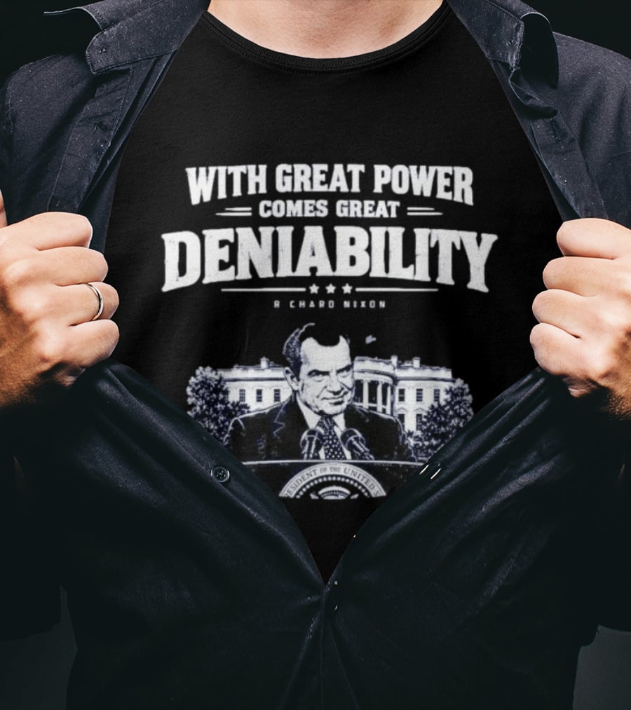 Richard Nixon With Great Power Comes Great Deniability White House Image T-Shirt
