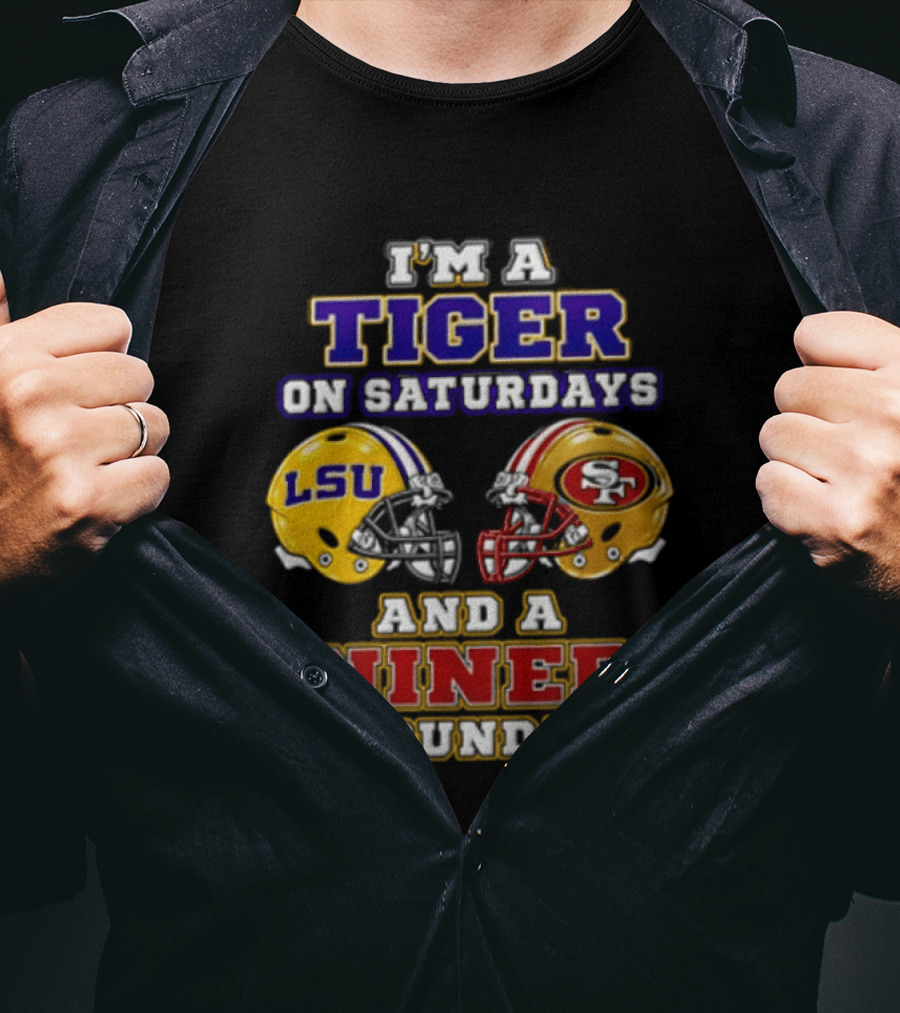 I'm A Tiger On Saturdays And A Niner On Sundays LSU San Francisco 49ers T-Shirt