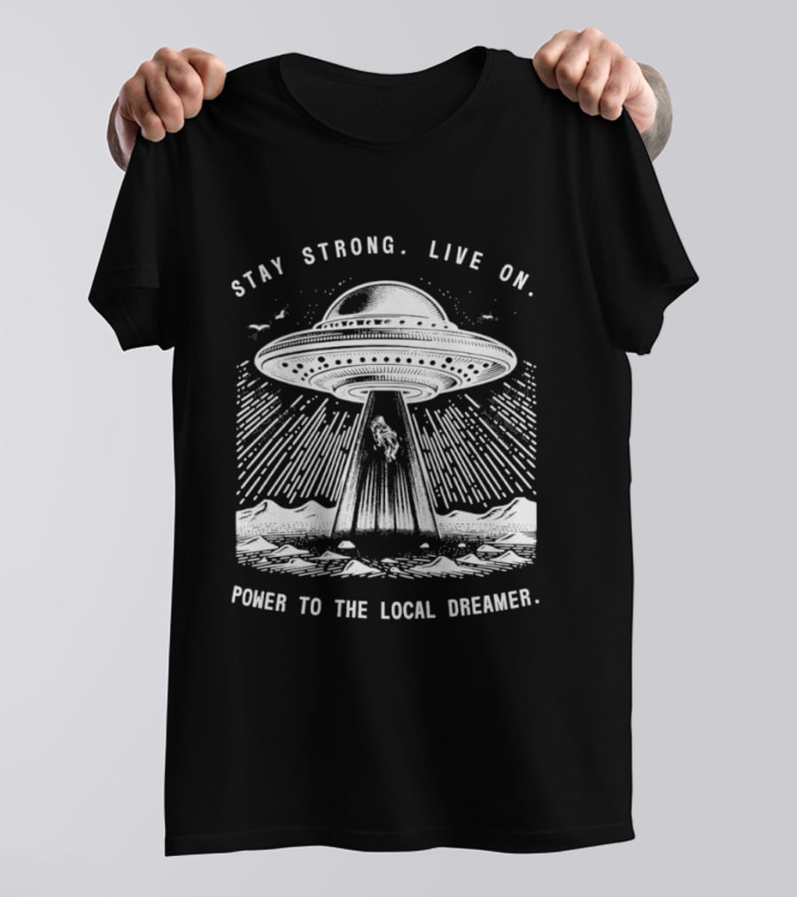 Stay Strong Live On Power To The Local Dreamer UFO Astronaut T-Shirt