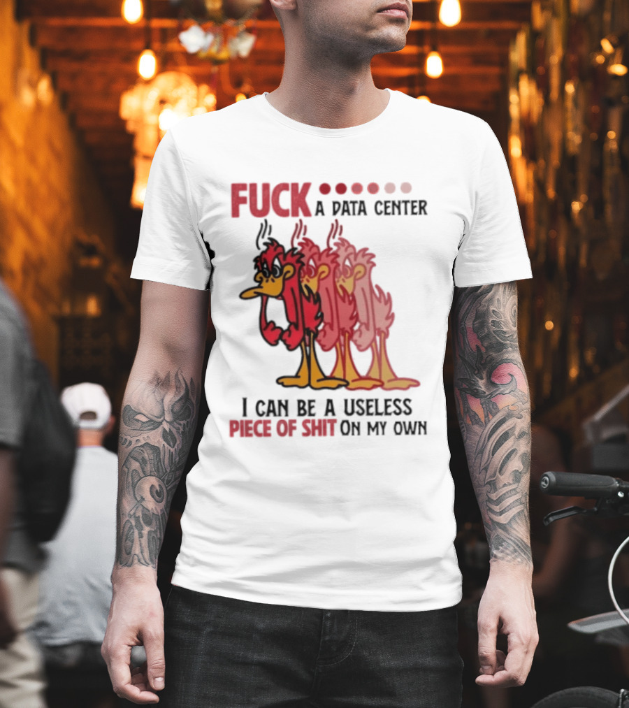 Fuck A Data Center I Can Be A Useless Piece Of Shit On My Own Cartoon Bird Illustration Multicolored Layers T-Shirt