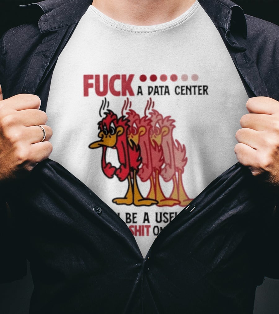 Fuck A Data Center I Can Be A Useless Piece Of Shit On My Own Cartoon Bird Illustration Multicolored Layers T-Shirt