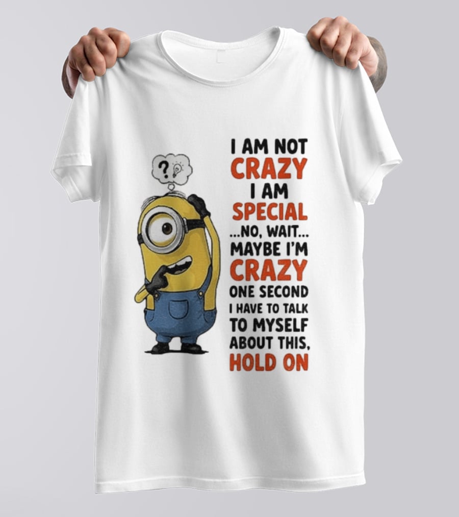 Minion Humor I Am Not Crazy I Am Special Funny Quote With Hold On And Talk To Myself T-Shirt