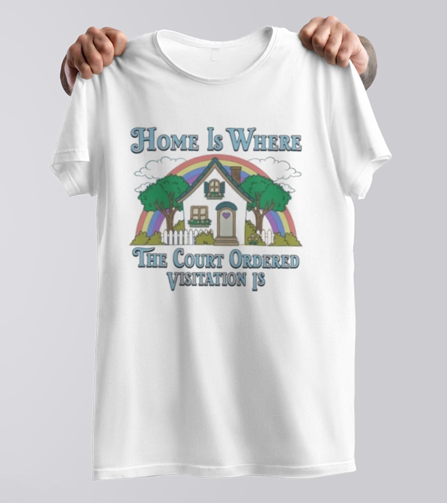 Home Is Where The Court Ordered Visitation Is Rainbow House T-Shirt