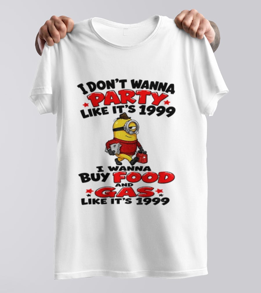I Don't Wanna Party Like It's 1999 I Wanna Buy Food And Gas Like It's 1999 T-Shirt