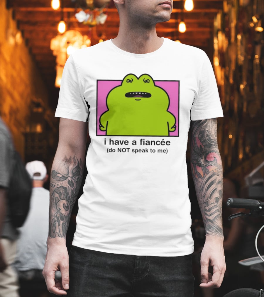 I Have A Fiancée Do NOT Speak To Me Frog T-Shirt