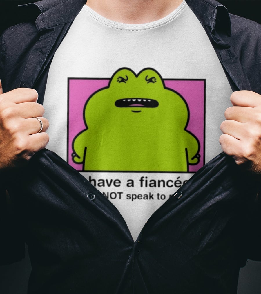 I Have A Fiancée Do NOT Speak To Me Frog T-Shirt