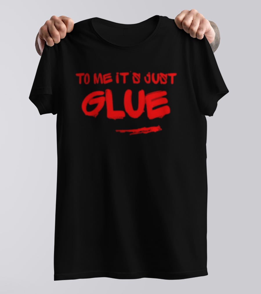 To Me It's Just Glue Crafting Adhesive DIY T-Shirt