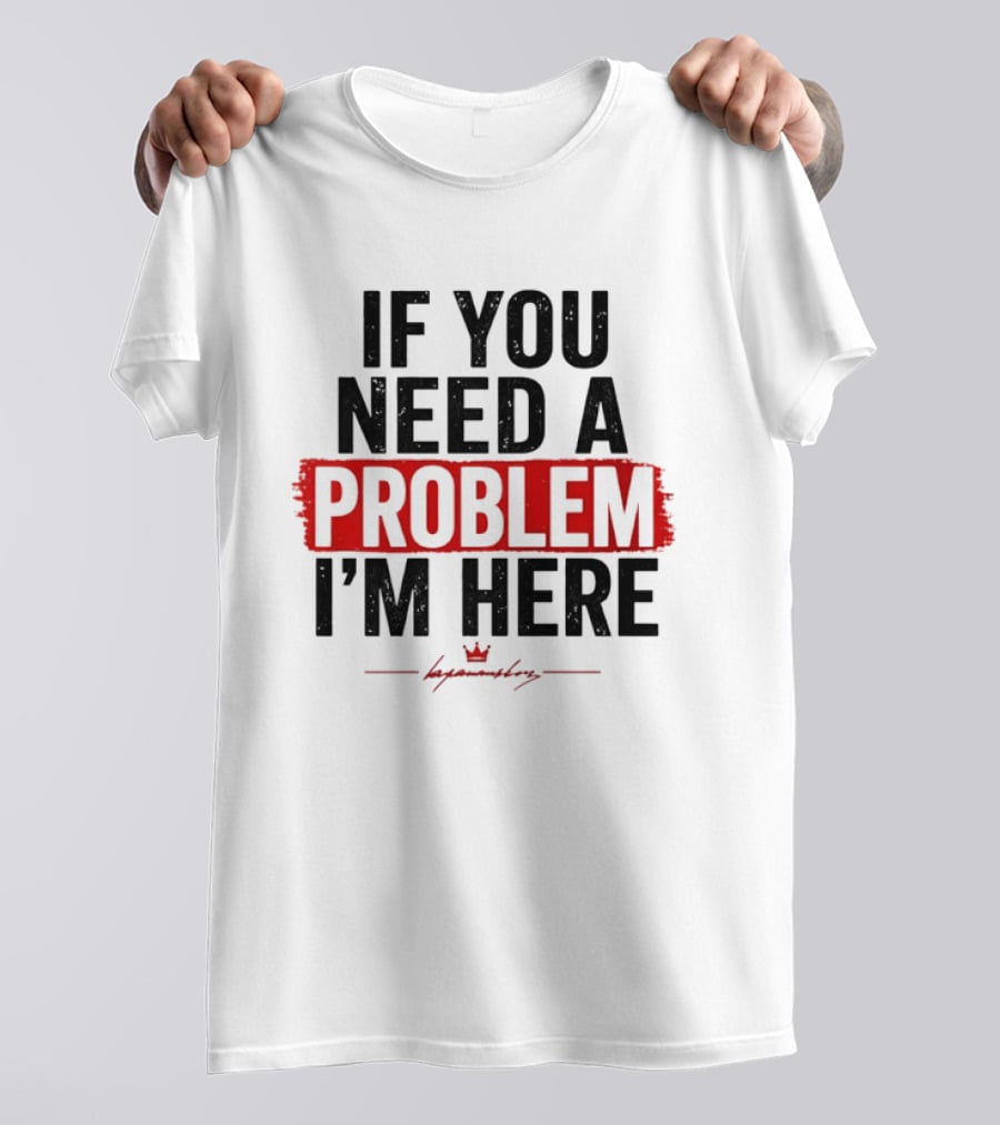 If You Need A Problem I'm Here Tough Attitude By Hyamondray T-Shirt