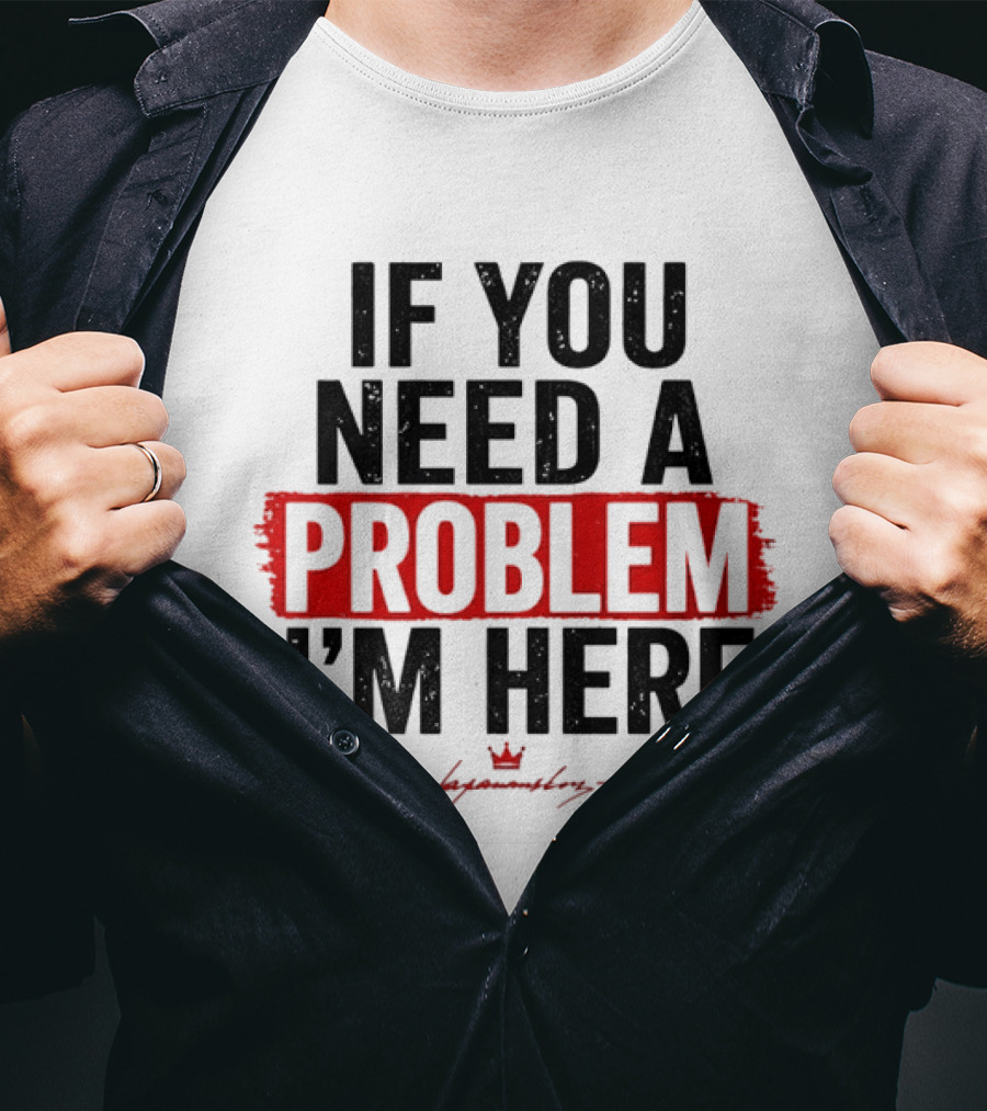 If You Need A Problem I'm Here Tough Attitude By Hyamondray T-Shirt