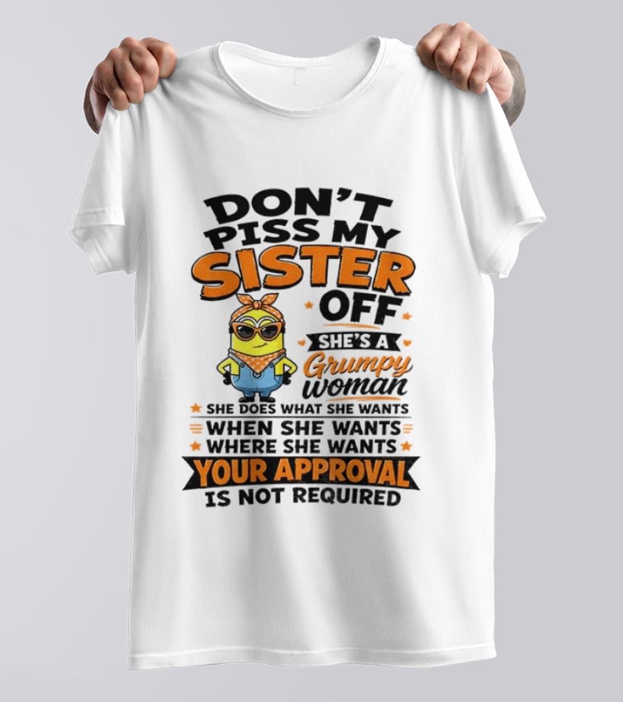 Minion Don't Piss My Sister Off She's A Grumpy Woman Your Approval Is Not Required T-Shirt