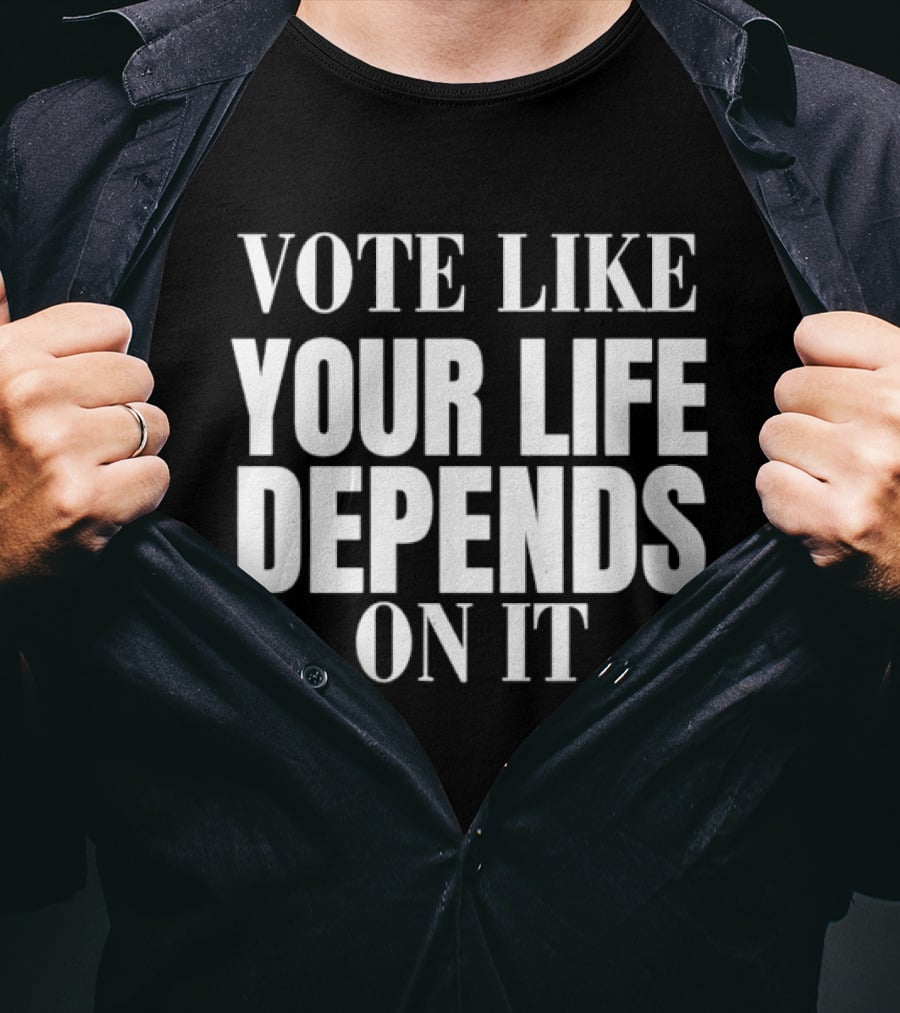 Vote Like Your Life Depends On It Empower Change T-Shirt