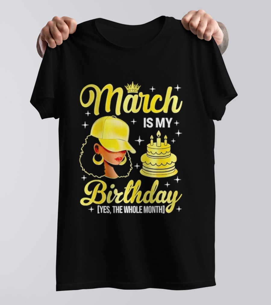 March Is My Birthday Yes The Whole Month Celebrate With Crowned Style And Cake T-Shirt