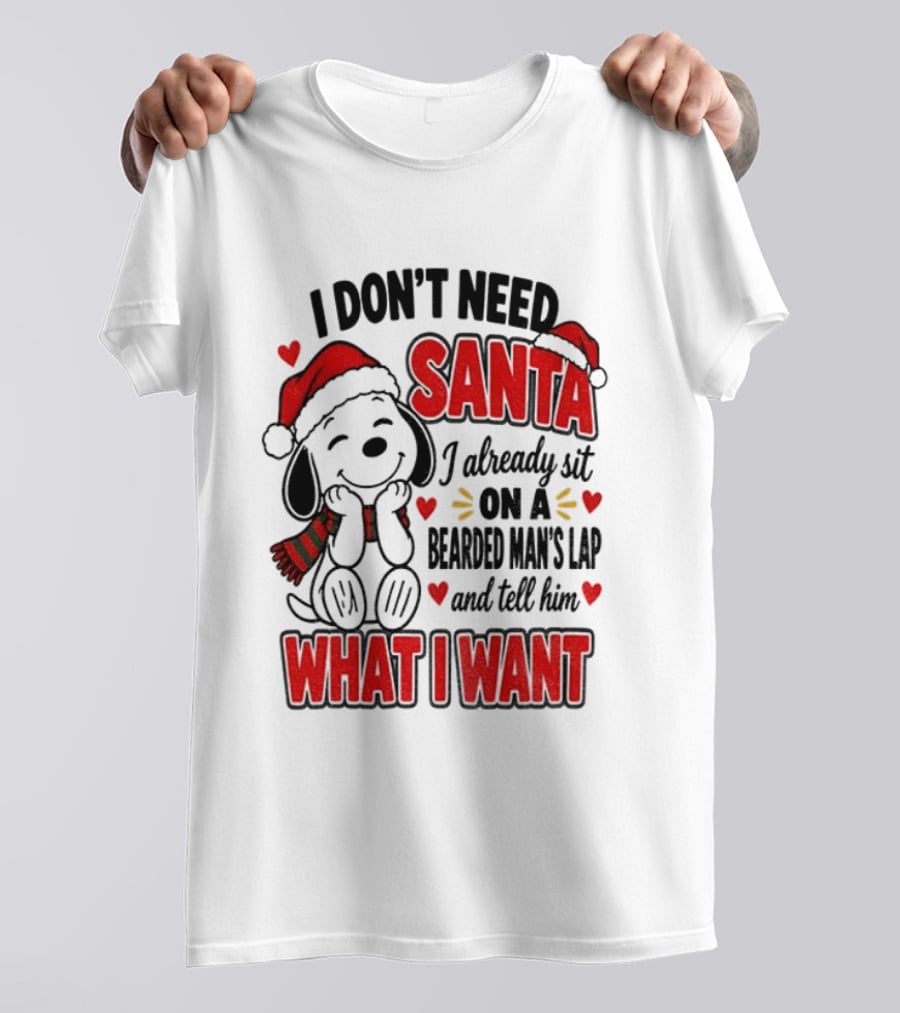 I Don't Need Santa I Already Sit On A Bearded Man's Lap And Tell Him What I Want Snoopy Christmas T-Shirt