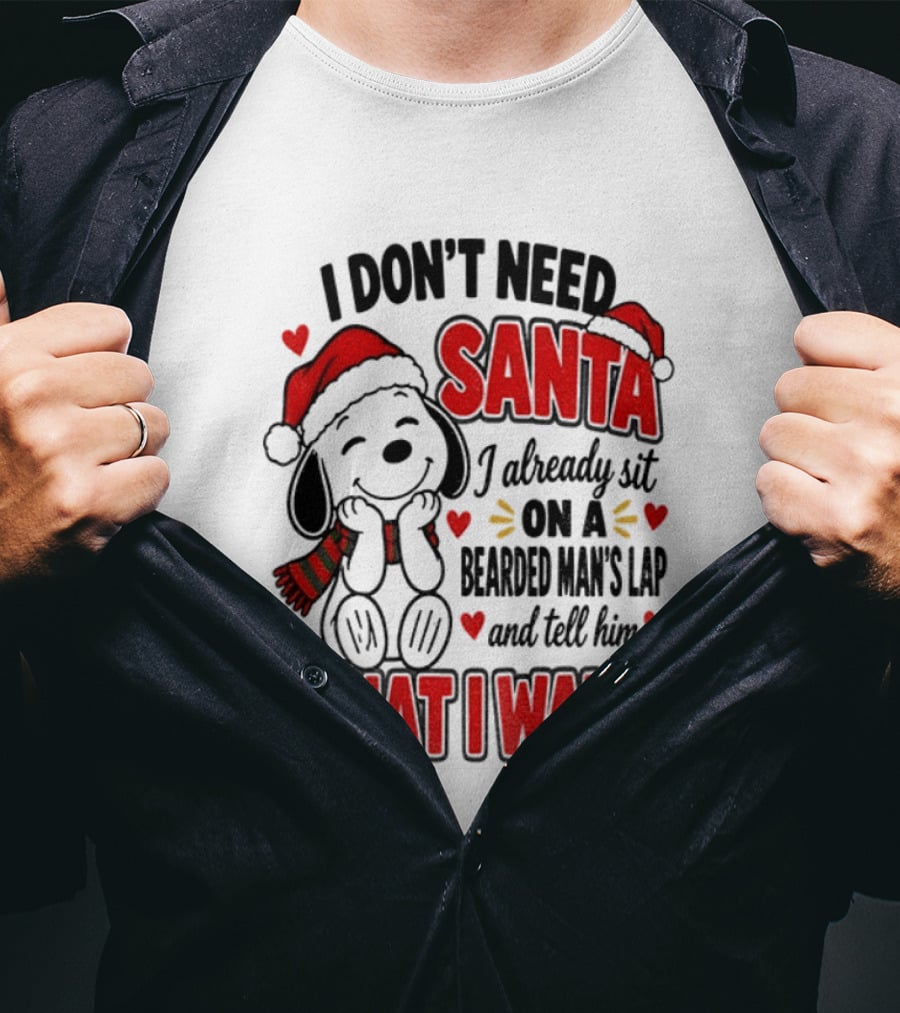 I Don't Need Santa I Already Sit On A Bearded Man's Lap And Tell Him What I Want Snoopy Christmas T-Shirt