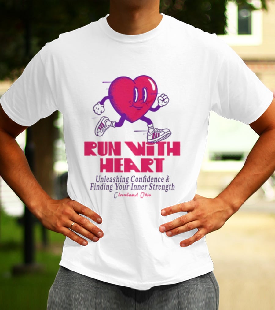 Run With Heart Unleashing Confidence Finding Inner Strength Cleveland Ohio T-Shirt