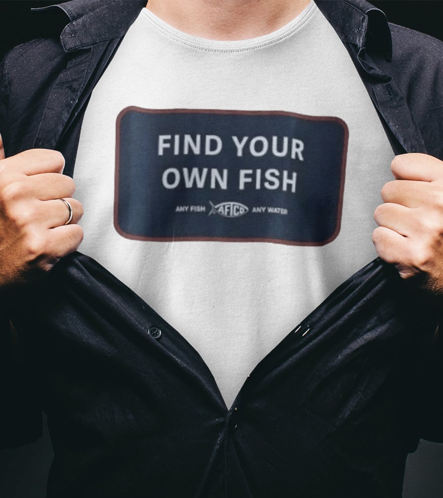 Find Your Own Fish Afico Any Fish Any Water T-Shirt