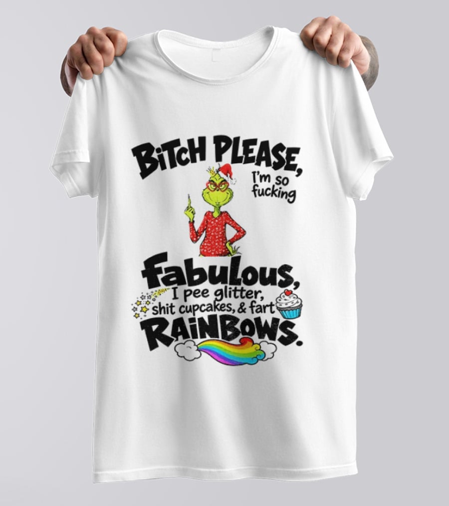 Bitch Please I'm So Fucking Fabulous I Pee Glitter Shit Cupcakes Fart Rainbows Grinch Santa Xmas 2026 T-Shirt