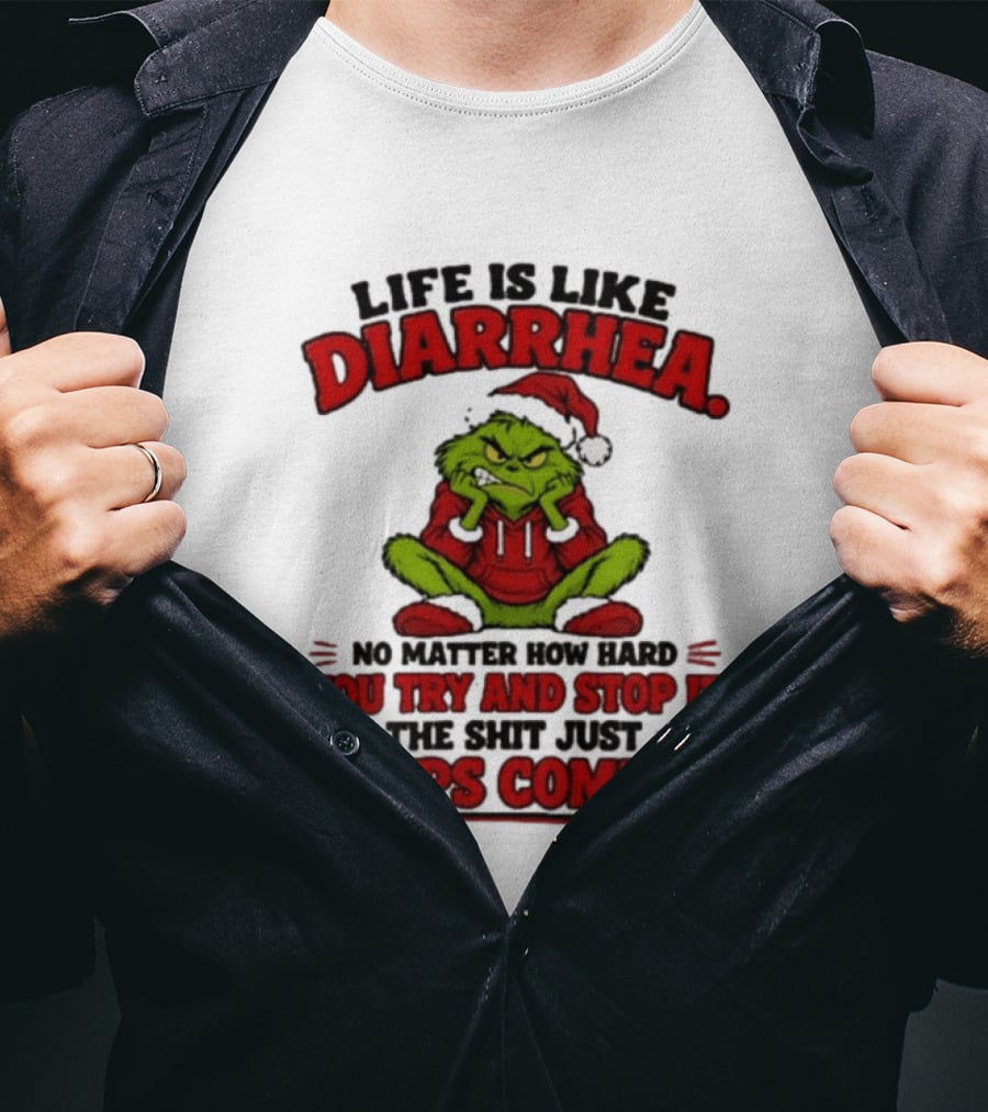 Life Is Like Diarrhea Grinch Santa No Matter How Hard You Try And Stop It The Shit Just Keeps Coming T-Shirt