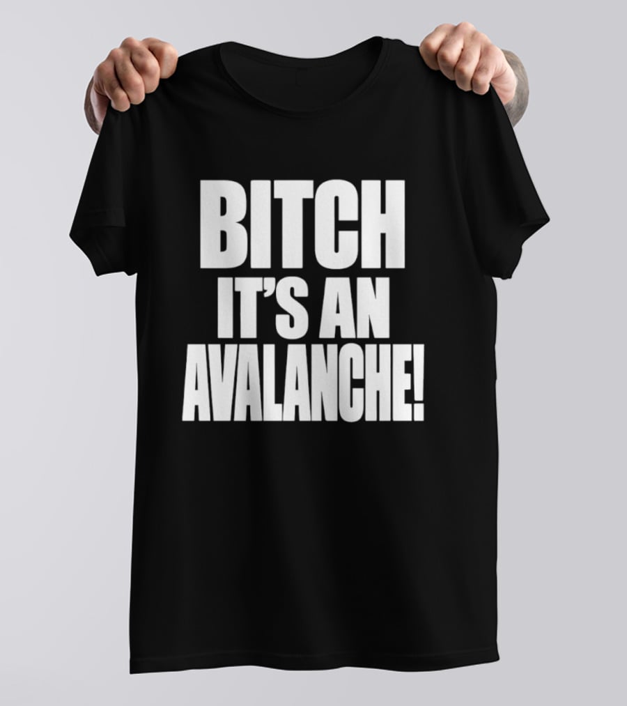 Bitch It's An Avalanche T-Shirt