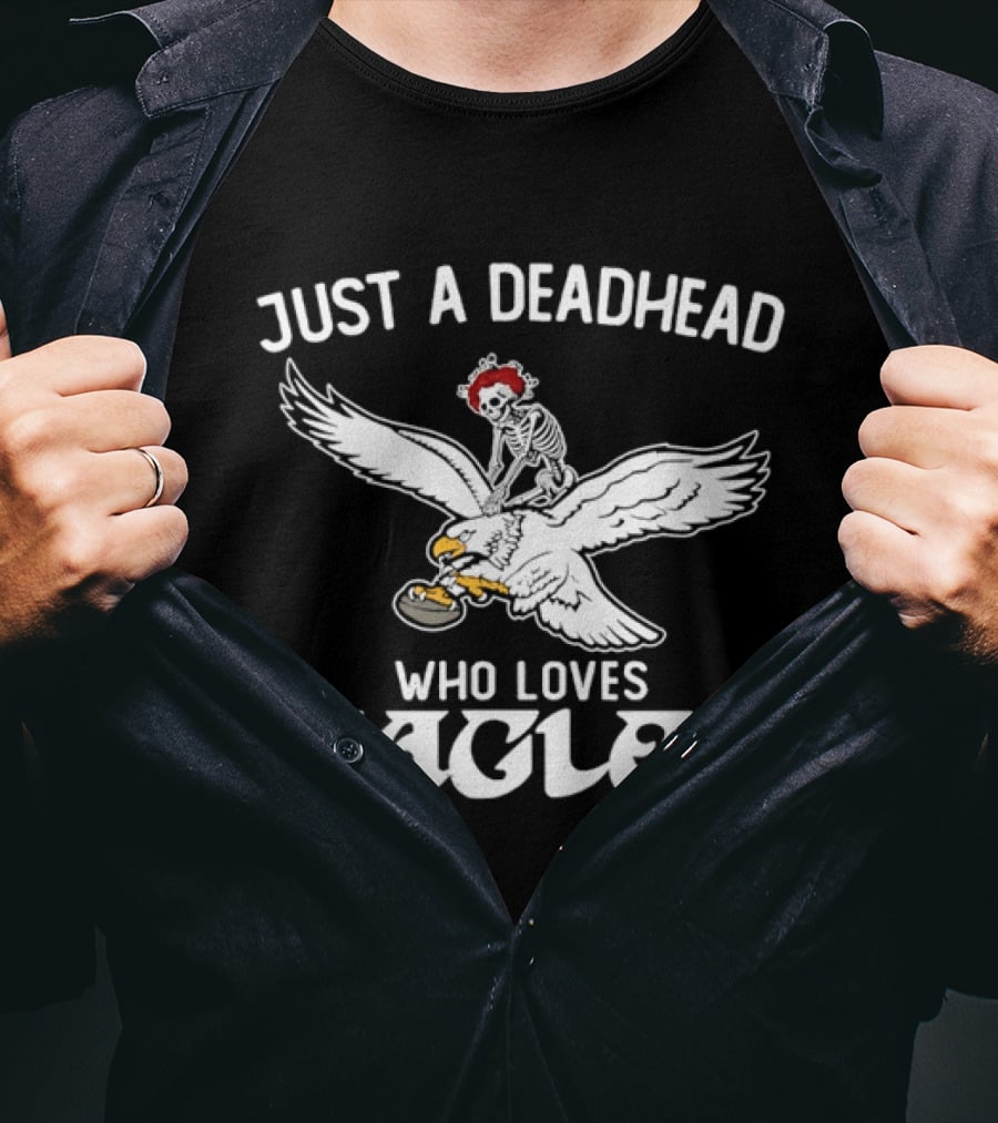 Just A Deadhead Who Loves Eagles Football And Grateful Dead Fan T-Shirt