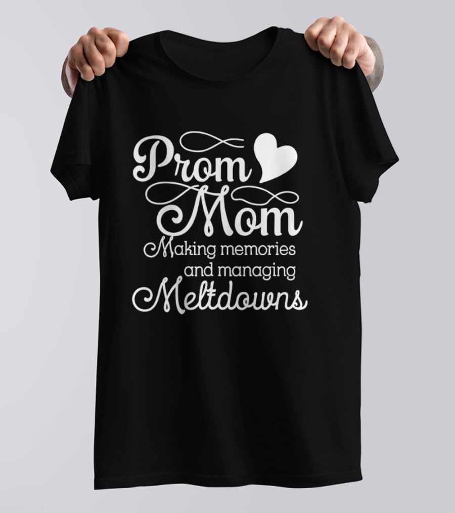Prom Mom Making Memories And Managing Meltdowns Heart T-Shirt