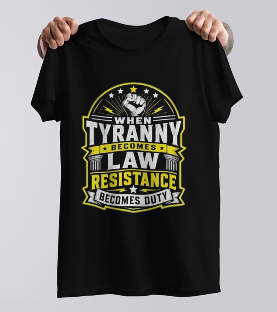 When Tyranny Becomes Law Resistance Becomes Duty Fist And Stars Banner T-Shirt