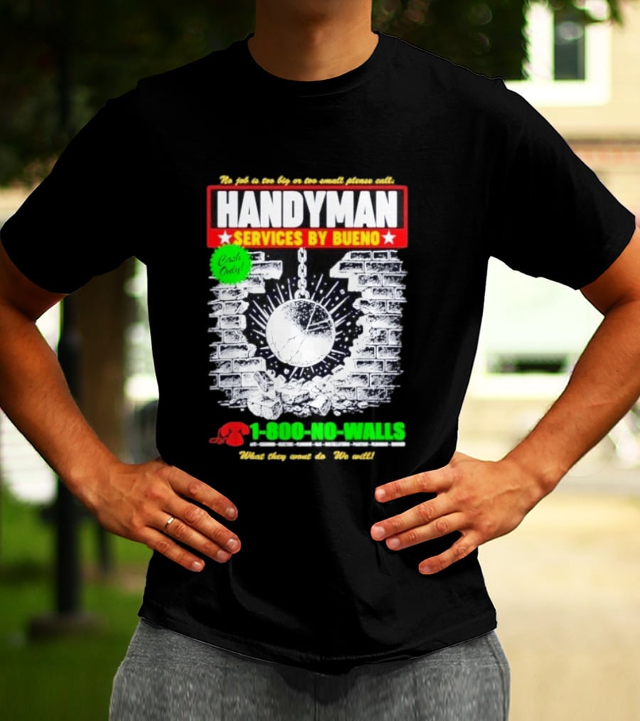 Handyman Services By Bueno Cash Only No Job Too Big Or Too Small Please Call 1 800 No Walls T-Shirt