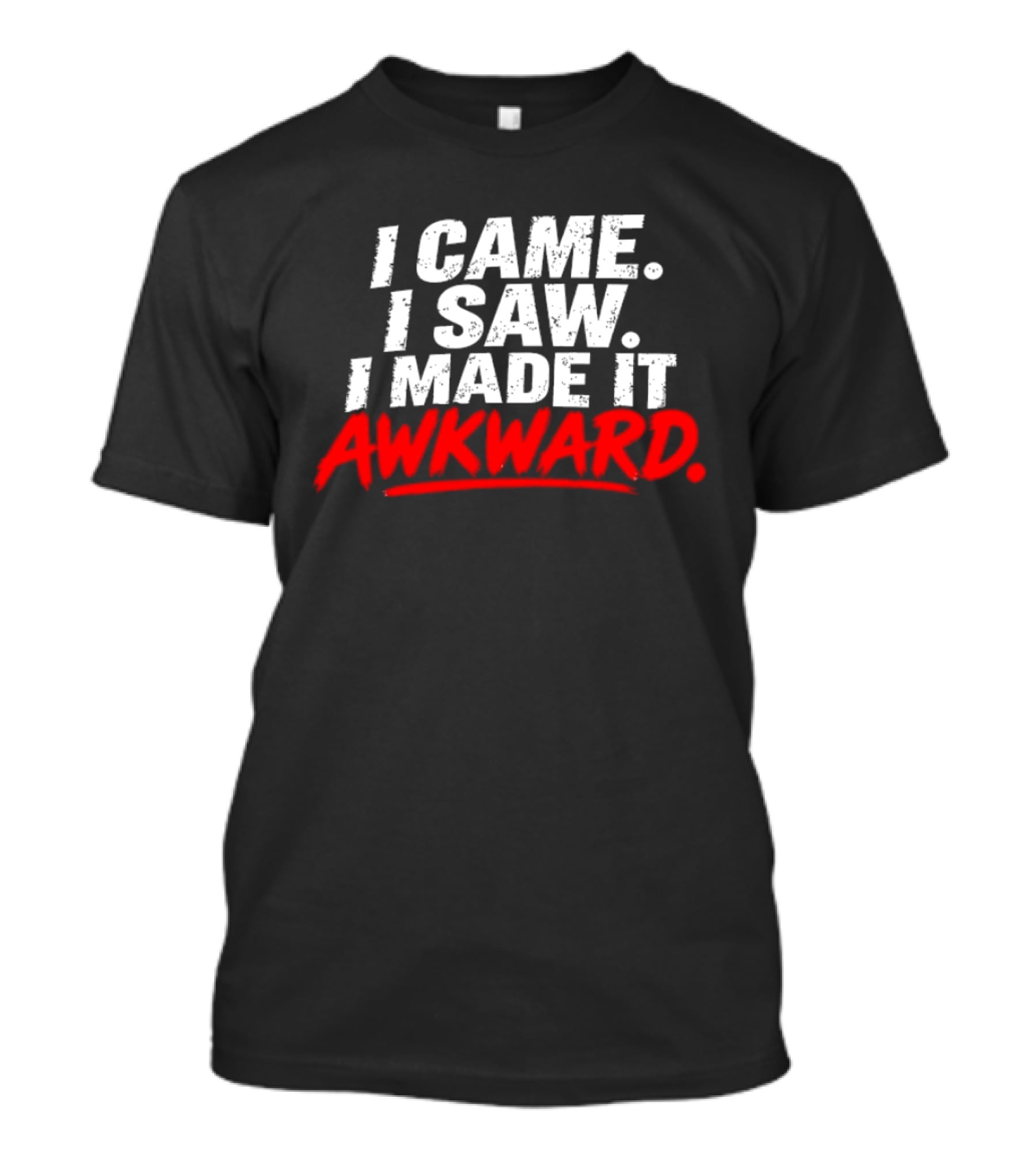 I Came I Saw I Made It Awkward Sarcastic Humor T-Shirt