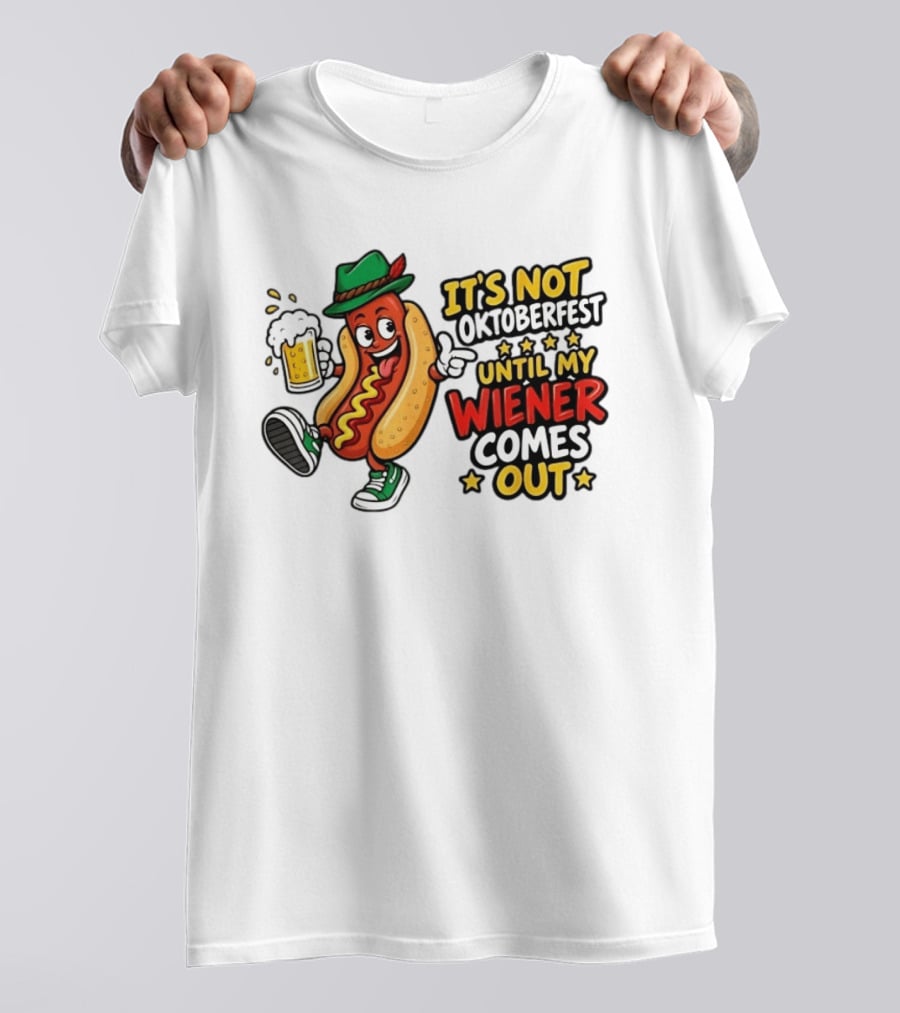 It's Not Oktoberfest Until My Wiener Comes Out Beer Fest Hot Dog T-Shirt