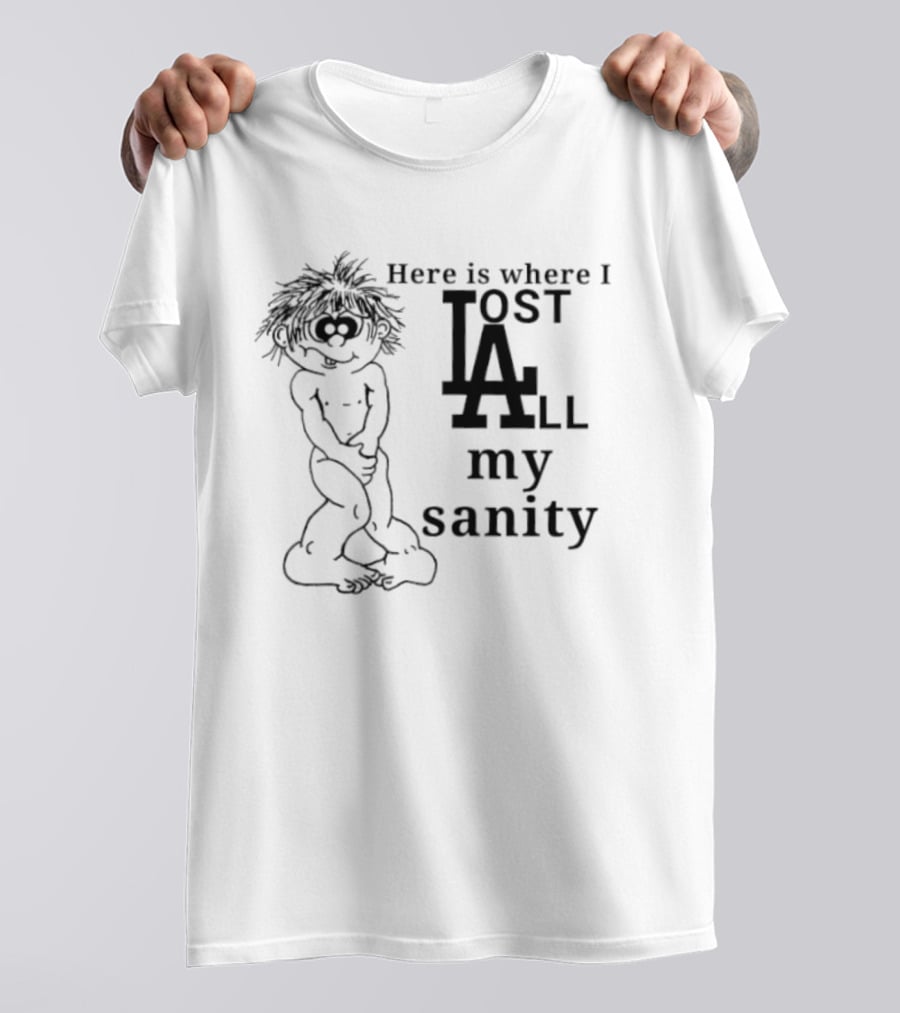 Here Is Where I Lost LA All My Sanity Dodgers T-Shirt