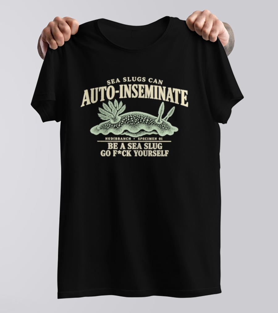 Sea Slugs Can Auto Inseminate Hardcore Species Be A Sea Slug Go F*ck Yourself T-Shirt