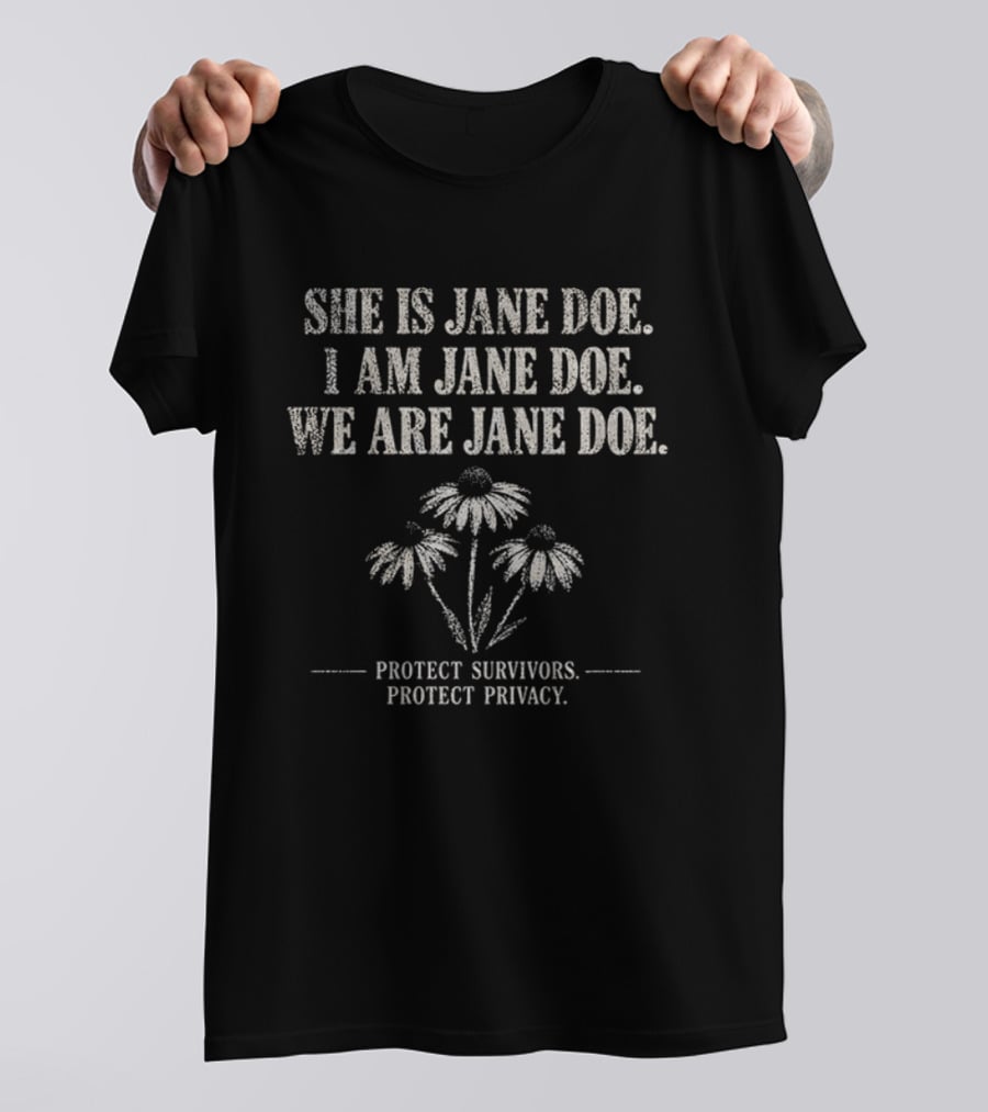 She Is Jane Doe I Am Jane Doe We Are Jane Doe Protect Survivors Protect Privacy T-Shirt