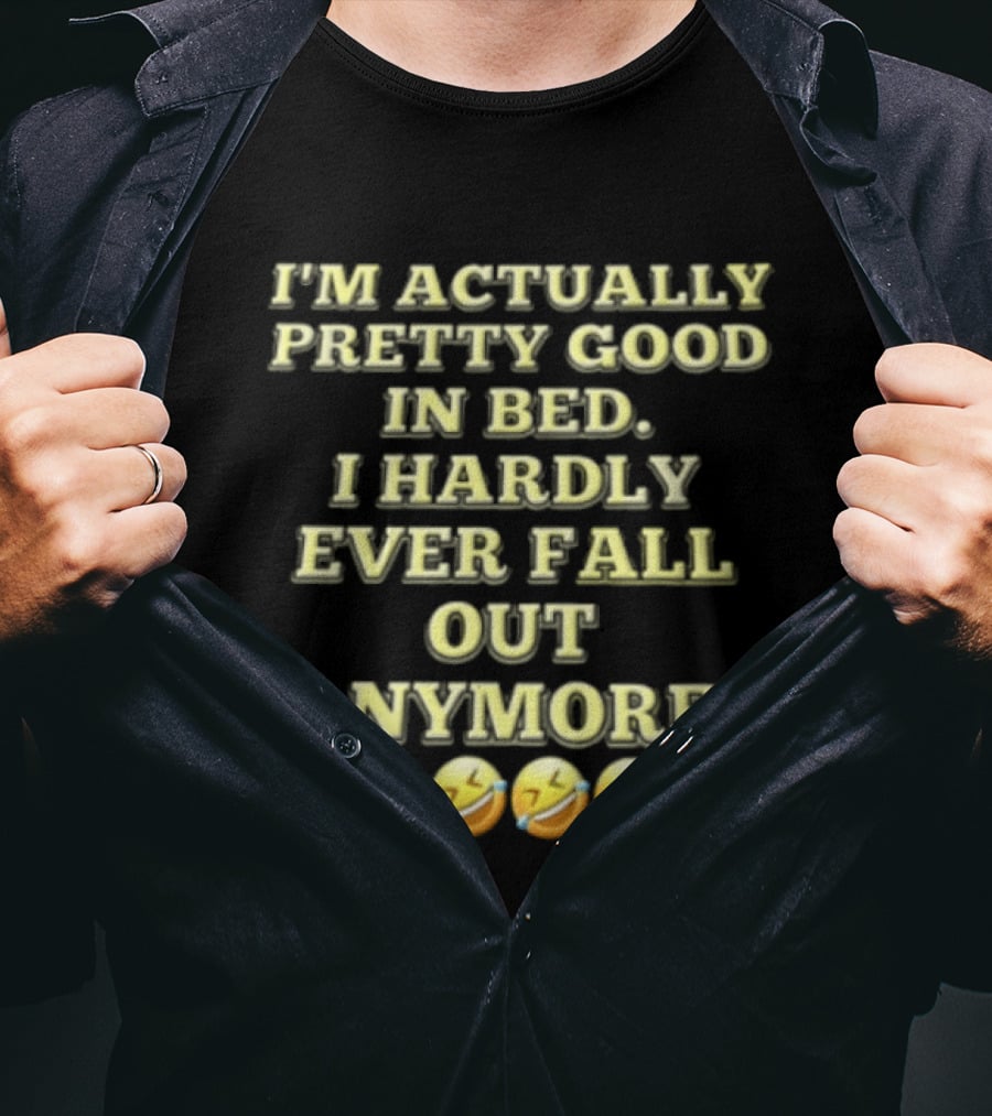I'm Actually Pretty Good In Bed I Hardly Ever Fall Out Anymore Emoji Laughing Faces T-Shirt