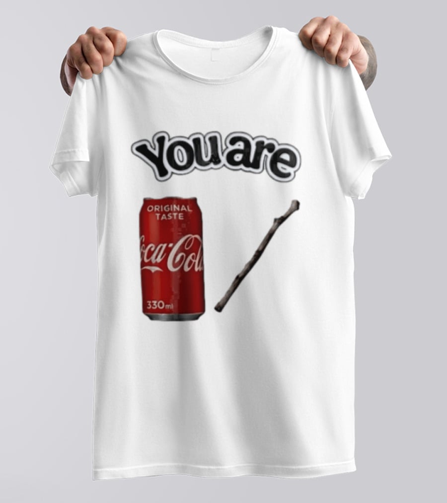 You Are Coca Cola Original Taste 330ml Soda Can And Tree Stick T-Shirt