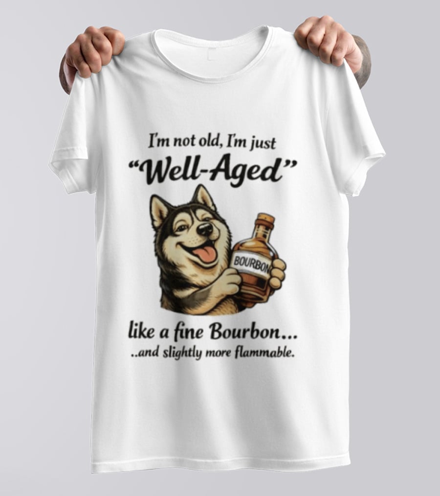 Husky I'm Not Old I'm Just Well Aged Like A Fine Bourbon And Slightly More Flammable T-Shirt