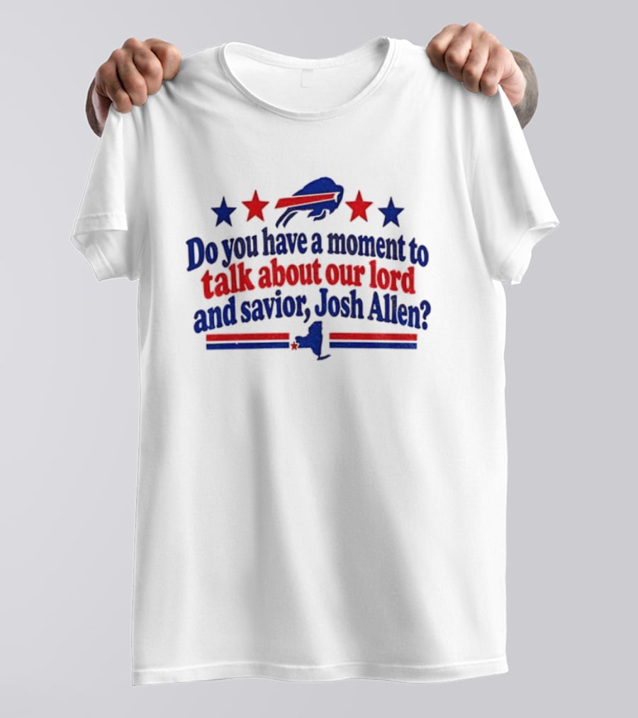Buffalo Bills Do You Have A Moment To Talk About Our Lord And Savior Josh Allen T-Shirt