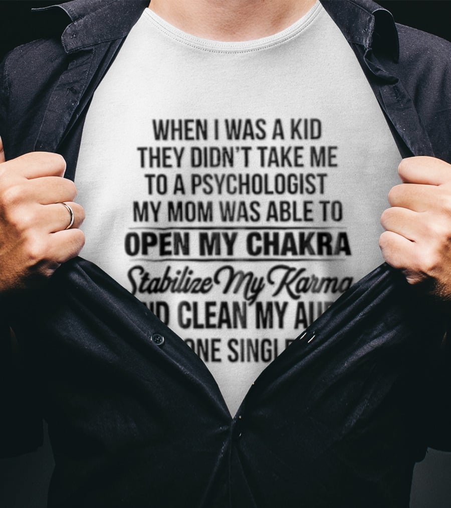 When I Was A Kid They Didn't Take Me To A Psychologist My Mom Was Able To Open My Chakra Stimulate My Senses And Clean My Aura With One Single Slap T-Shirt