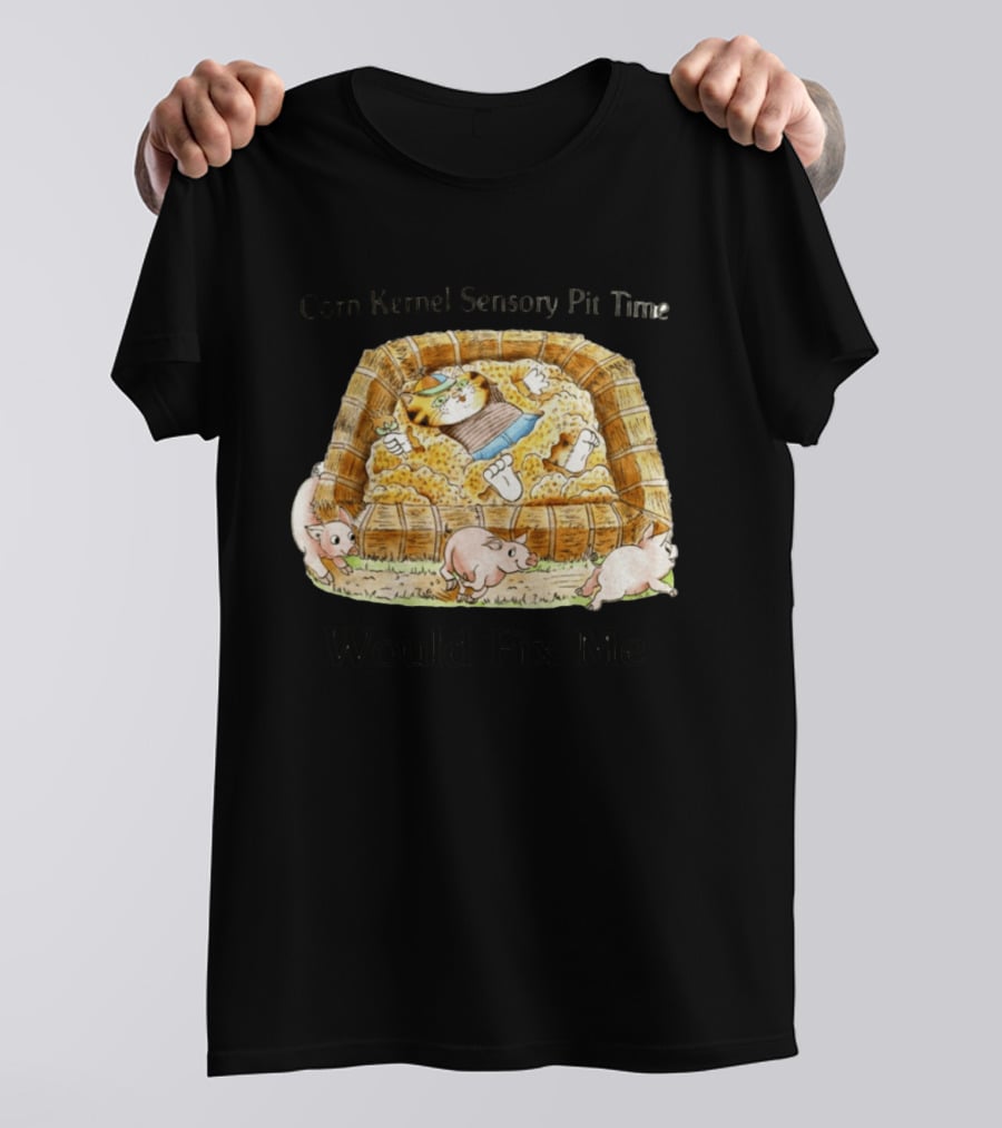 Corn Kernel Sensory Pit Time Cat Vs Pigs Would Fix Me T-Shirt