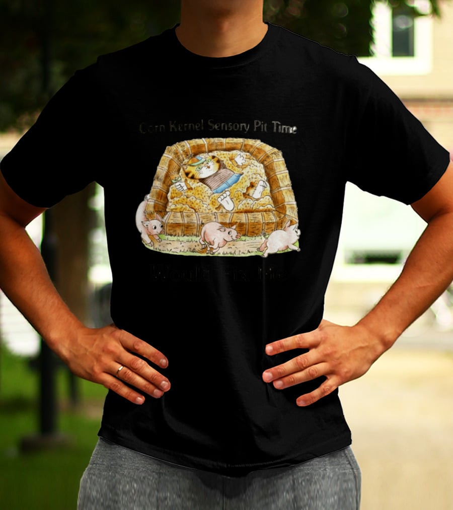 Corn Kernel Sensory Pit Time Cat Vs Pigs Would Fix Me T-Shirt
