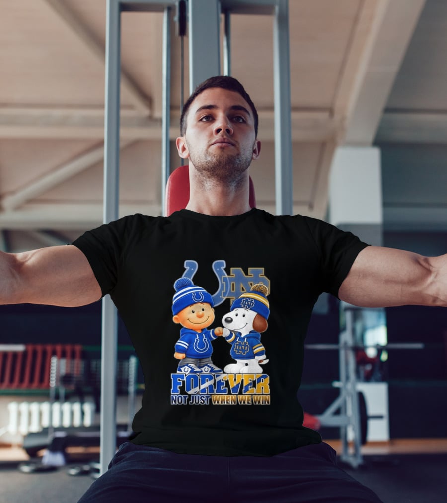 Snoopy Charlie Brown Indianapolis Colts Notre Dame Fighting Irish Forever Not Just When We Win T-Shirt