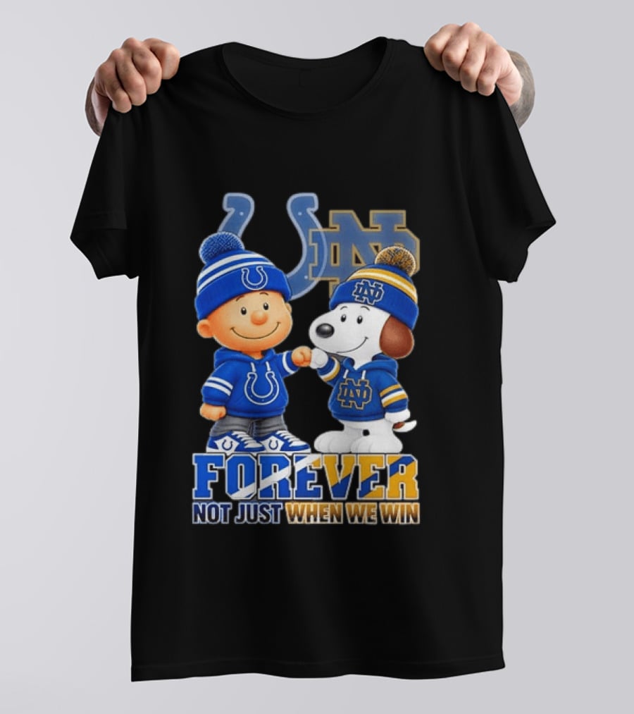 Snoopy Charlie Brown Indianapolis Colts Notre Dame Fighting Irish Forever Not Just When We Win T-Shirt