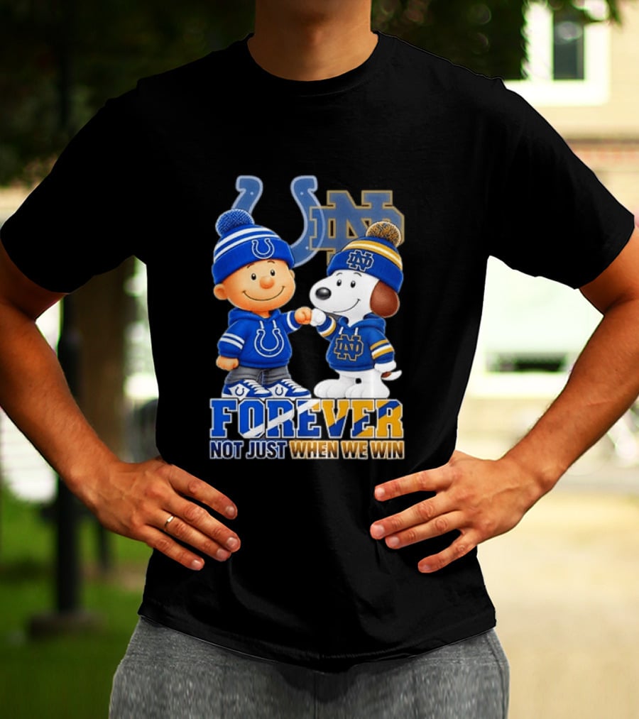 Snoopy Charlie Brown Indianapolis Colts Notre Dame Fighting Irish Forever Not Just When We Win T-Shirt